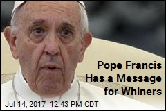 Pope Francis&#39; New Message: &#39;No Whining&#39;