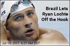 Brazil Lets Ryan Lochte Off the Hook