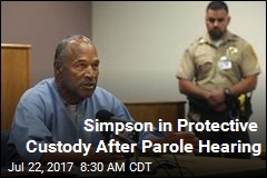 Simpson in Protective Custody After Parole Hearing