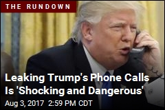 Leaking Trump&#39;s Phone Calls &#39;Shocking and Dangerous&#39;