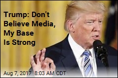 Trump: Don&#39;t Believe Media, My Base Is Strong