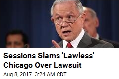 Sessions Slams &#39;Lawless&#39; Chicago Over Lawsuit