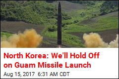 Pyongyang: We&#39;ll Hold Off on Guam Missile Launch