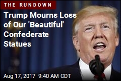 Trump Mourns Loss of Our &#39;Beautiful&#39; Confederate Statues
