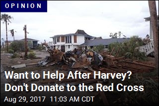 Want to Help After Harvey? Don&#39;t Donate to the Red Cross