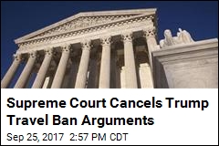 SCOTUS Cancels Arguments on Trump Travel Ban