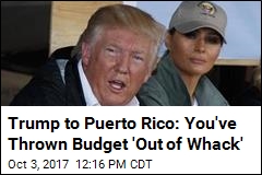 Trump to Puerto Rico: You&#39;ve Thrown Budget &#39;Out of Whack&#39;