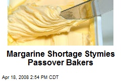 Margarine Shortage Stymies Passover Bakers