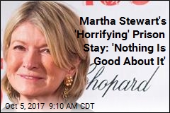 Martha Stewart on Prison: I Grew, Learned ... No, It Just Sucked