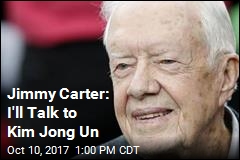 Jimmy Carter: I&#39;ll Talk to Kim Jong Un
