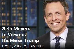 Meyers to Viewers: It&#39;s Me or Trump