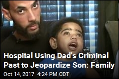 Hospital Using Dad&#39;s Criminal Past to Jeopardize Son: Family