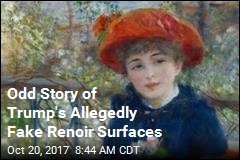 Odd Story of Trump&#39;s Allegedly Fake Renoir Bubbles Up