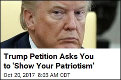 Trump Petition Asks You to &#39;Show Your Patriotism&#39;