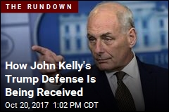How John Kelly&#39;s Trump Defense Is Being Received