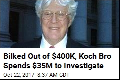 Bilked Out of $400K, Koch Bro Spends $35M to Investigate