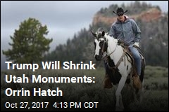 Trump Will Shrink Utah Monuments: Orrin Hatch