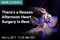 There&#39;s a Reason Afternoon Heart Surgery Is Best