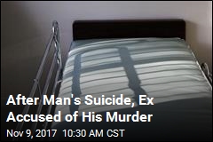 After Man&#39;s Suicide, Ex Accused of His Murder