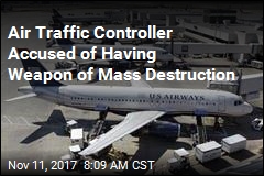 Air Traffic Controller Accused of Having Weapon of Mass Destruction