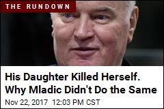 Ratko Mladic Vowed to Kill Himself, but Couldn&#39;t Do It