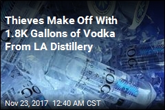 Thieves Make Off With 1.8K Gallons of Vodka From LA Distillery