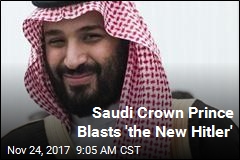 Saudi Crown Prince Blasts &#39;the New Hitler&#39;