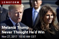 Melania Trump Never Thought He&#39;d Win