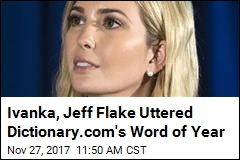 Ivanka, Jeff Flake Uttered Dictionary.com&#39;s Word of Year