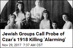 Jewish Groups Angered by Probe of Czar&#39;s 1918 Killing