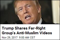 Trump Shares Far-Right Group&#39;s Anti-Muslim Videos