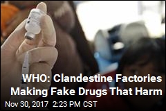 WHO: Fake and Shoddy Drugs Are Hurting Us