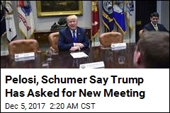 Pelosi, Schumer Say Trump Has Asked for New Meeting