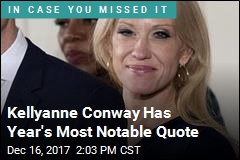 Kellyanne Conway Has Year&#39;s Most Notable Quote
