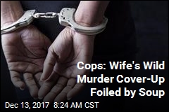 Cops: Wife&#39;s Wild Murder Cover-Up Foiled by Soup