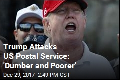 Trump Attacks US Postal Service: &#39;Dumber and Poorer&#39;