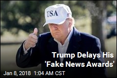 Trump Postpones His &#39;Fake News Awards&#39;