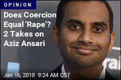 &#39;Rape&#39; or a &#39;Bad Date&#39;? 2 Takes on Aziz Ansari