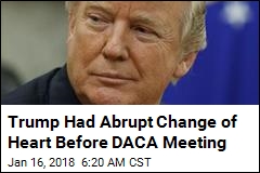 Trump Had Abrupt Change of Heart Before DACA Meeting