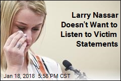 Larry Nassar Doesn&#39;t Want to Listen to Victim Statements
