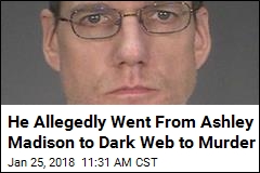 He Allegedly Went From Ashley Madison to Dark Web to Murder