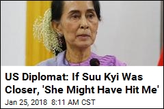 US Diplomat: If Suu Kyi Was Closer, &#39;She Might Have Hit Me&#39;