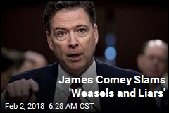 James Comey Slams &#39;Weasels and Liars&#39;