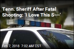 Tenn. Sheriff After Fatal Shooting: &#39;I Love This S---&#39;