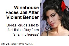 Winehouse Faces Jail After Violent Bender