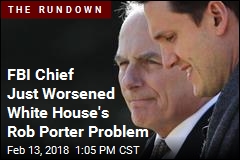 FBI Chief Just Worsened White House&#39;s Rob Porter Problem