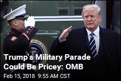 Trump&#39;s Military Parade Could Be Pricey: OMB