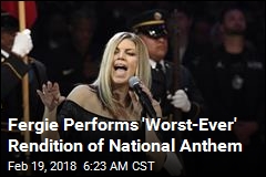 Fergie Performs &#39;Worst-Ever&#39; Rendition of National Anthem