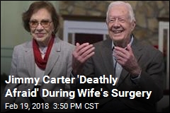 Jimmy Carter &#39;Deathly Afraid&#39; During Wife&#39;s Surgery