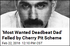 &#39;Most Wanted Deadbeat Dad&#39; Felled by Cherry Pit Scheme